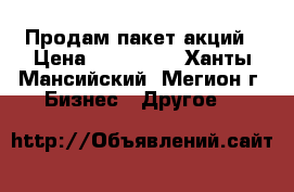 Продам пакет акций › Цена ­ 500 000 - Ханты-Мансийский, Мегион г. Бизнес » Другое   